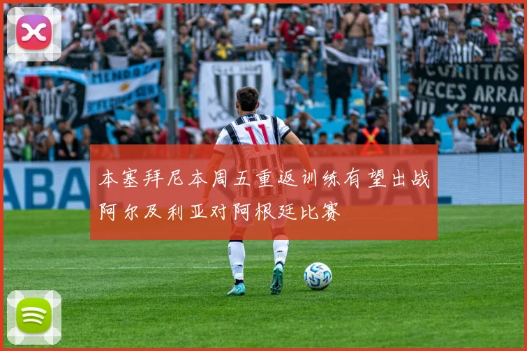 本塞拜尼本周五重返训练有望出战阿尔及利亚对阿根廷比赛